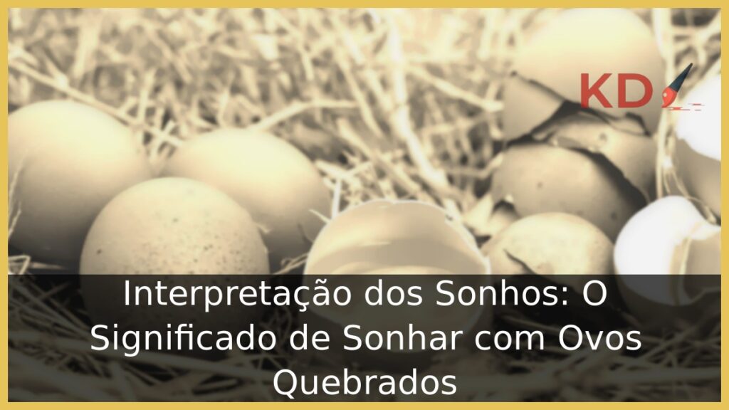 Significado de Sonhar com Ovos Quebrados: Interpretação dos Sonhos! 1 Significado de sonhar com ovos quebrados