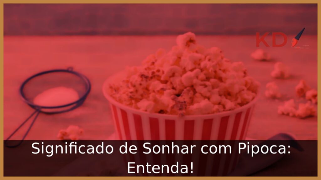 Significado de Sonhar com Pipoca: Entenda! 