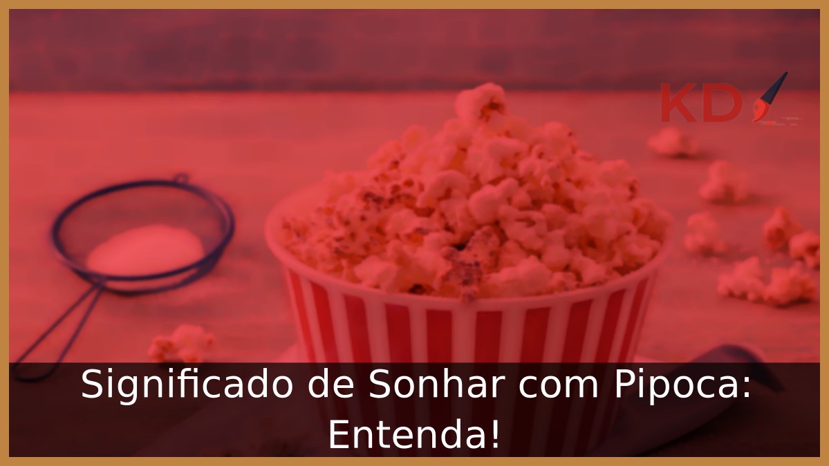 Significado de Sonhar com Pipoca: Entenda! - pipoca.