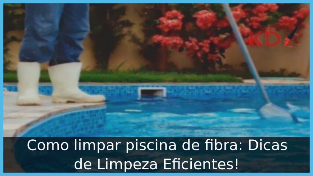 Como limpar piscina de fibra