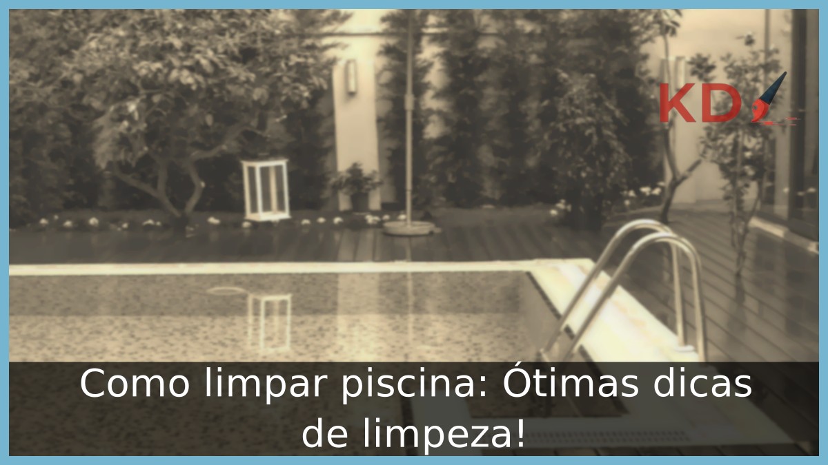 Como limpar piscina: Ótimas dicas de limpeza! - piscina