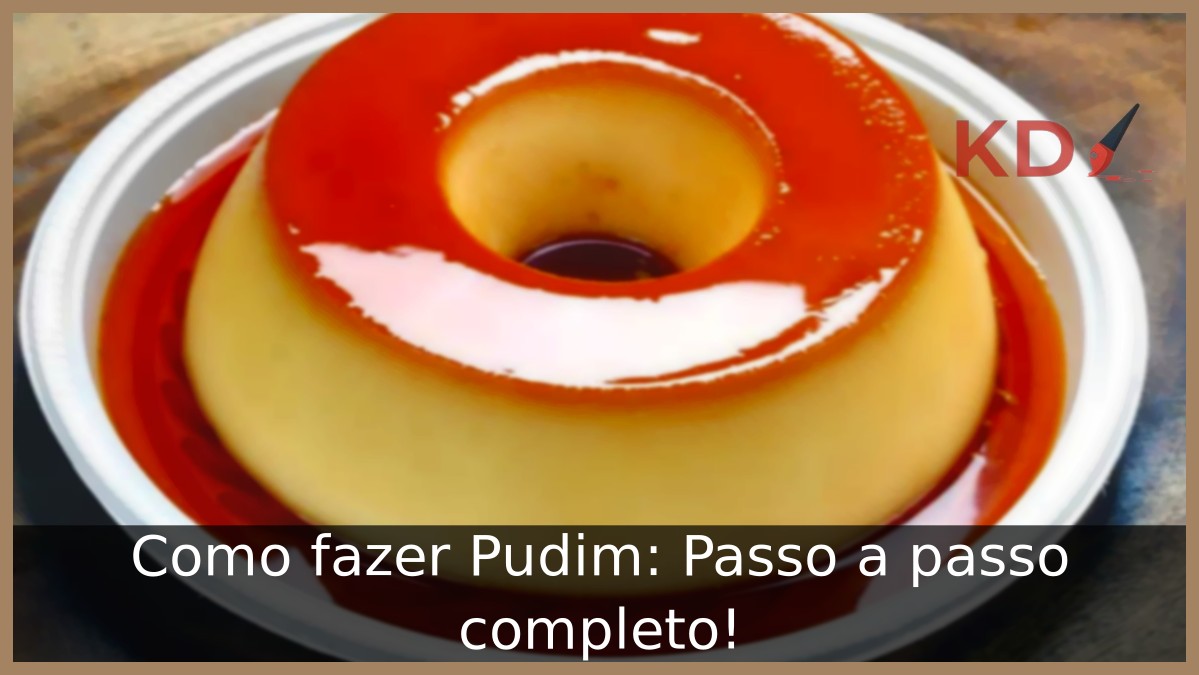 Como fazer Pudim: Passo a passo completo! - pudim