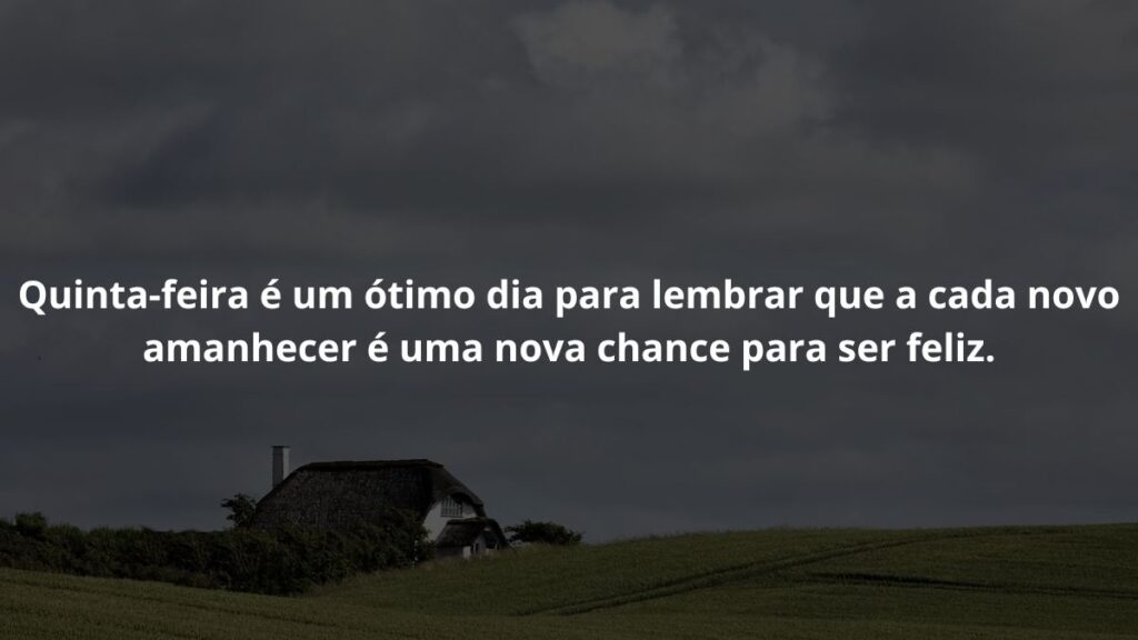 Mensagem de quinta feira para WhatsApp: Confira algumas opções de frases! 2 Quinta-feira é um ótimo dia para lembrar que a cada novo amanhecer é uma nova chance para ser feliz.