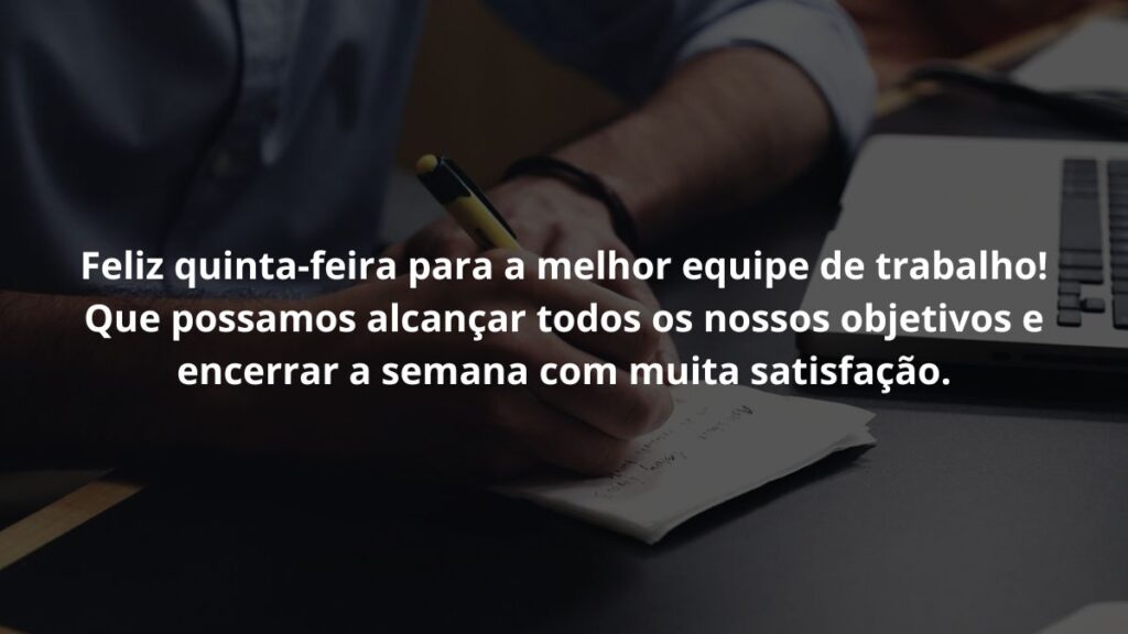 Mensagem de quinta feira para WhatsApp: Confira algumas opções de frases! 5 Feliz quinta-feira para a melhor equipe de trabalho! Que possamos alcançar todos os nossos objetivos e encerrar a semana com muita satisfação.