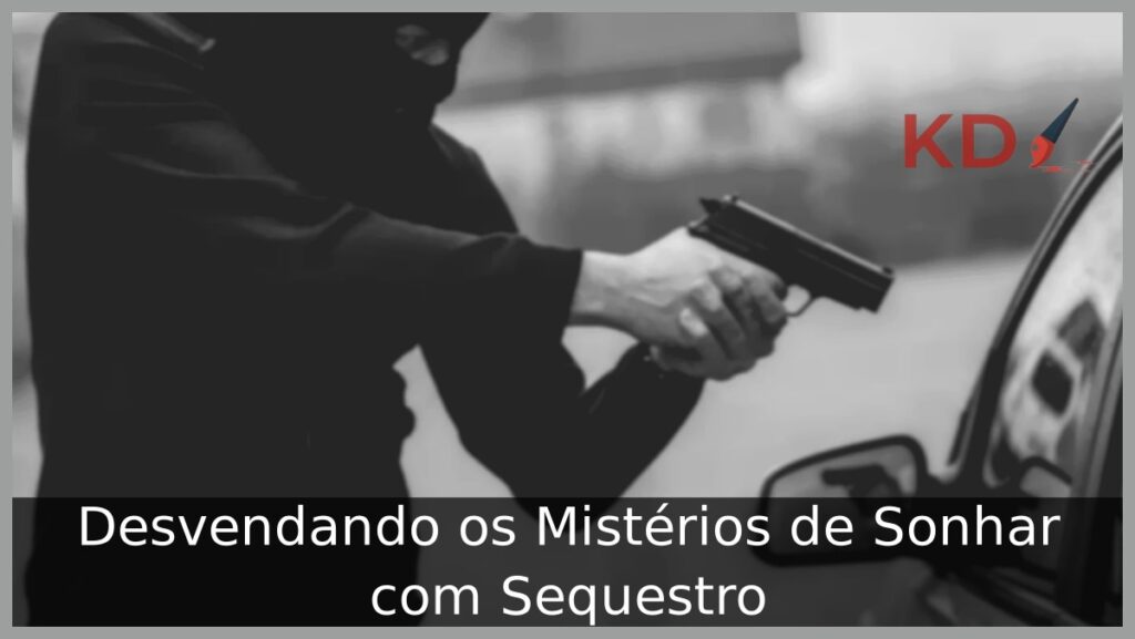 Sonhar com Sequestro: Saiba mais sobre isso! 1 Sonhar com sequestro