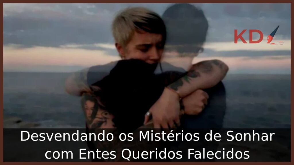 Sonhar com Entes Queridos Falecidos: Desvendando os Mistérios! 1 Sonhar com Entes Queridos Falecidos