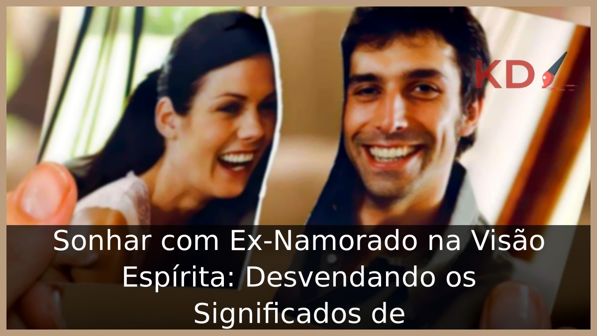Sonhar com Ex-Namorado na Visão Espírita: Desvendando os Significados! 15 Sonhar com Ex-Namorado na Visão Espírita