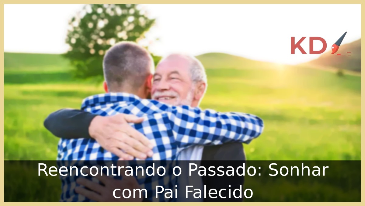 Sonhar com Pai Falecido: Entenda os significados! 19 Sonhar com pai falecido