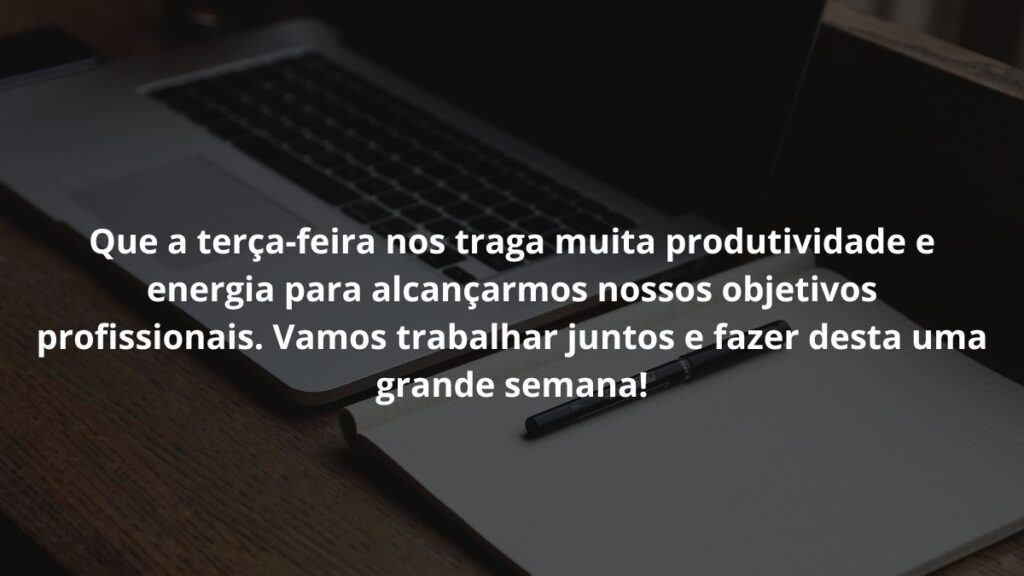 Mensagem de terça feira para WhatsApp: Confira algumas frases! 6 Que a terça-feira nos traga muita produtividade e energia para alcançarmos nossos objetivos profissionais. Vamos trabalhar juntos e fazer desta uma grande semana!