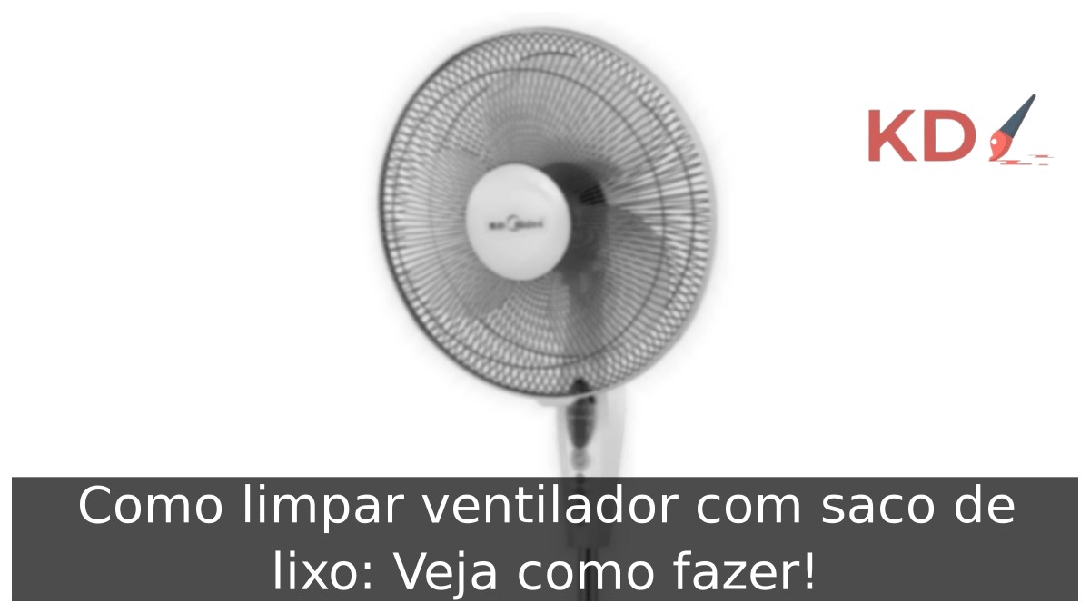 Como limpar ventilador com saco de lixo: Veja como fazer! - ventilador 1