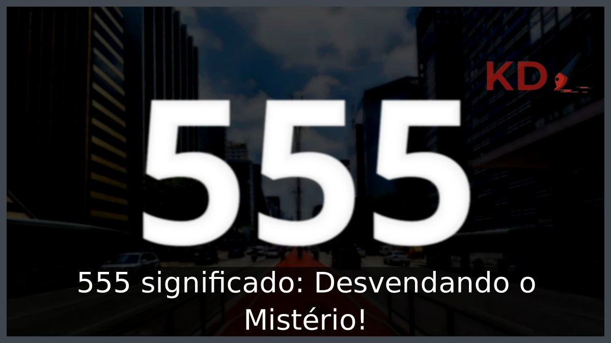 555 significado: Desvendando o Mistério! - 555