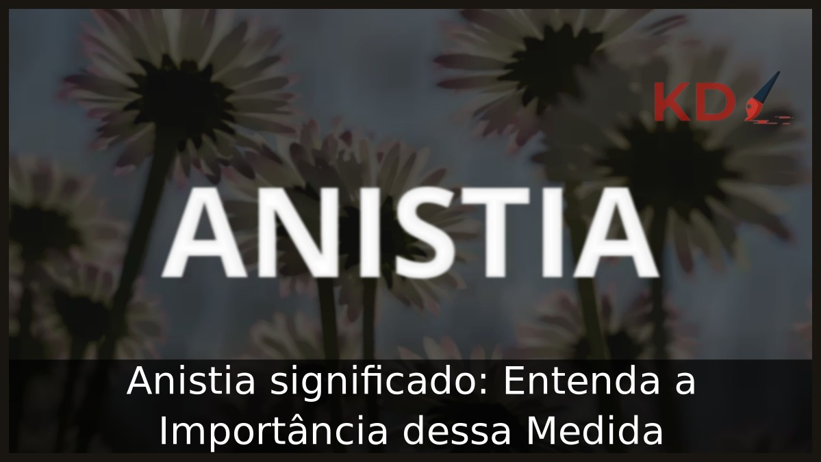 Anistia significado: Entenda a Importância dessa Medida.