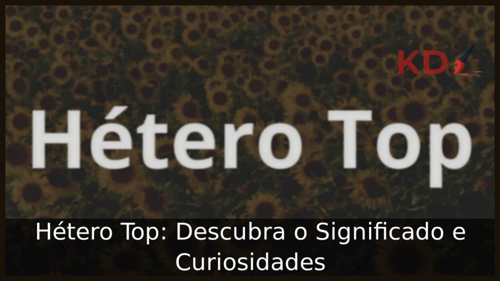 Hétero Top significado: Descubra e Curiosidades! 
