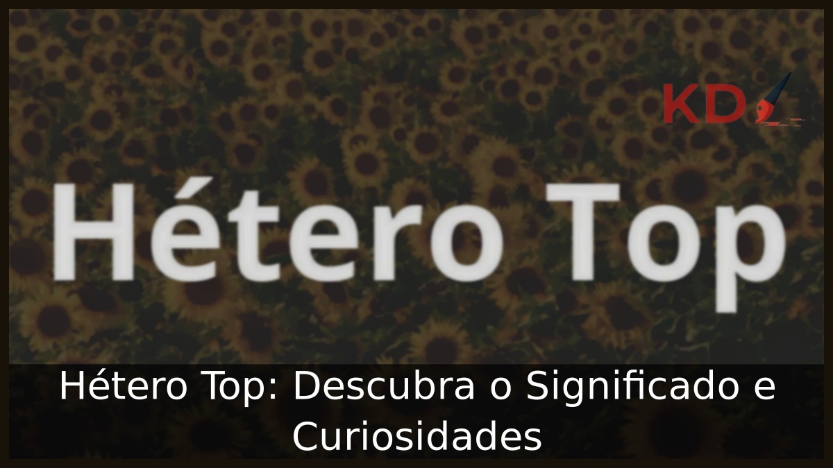 Hétero Top significado: Descubra e Curiosidades!
