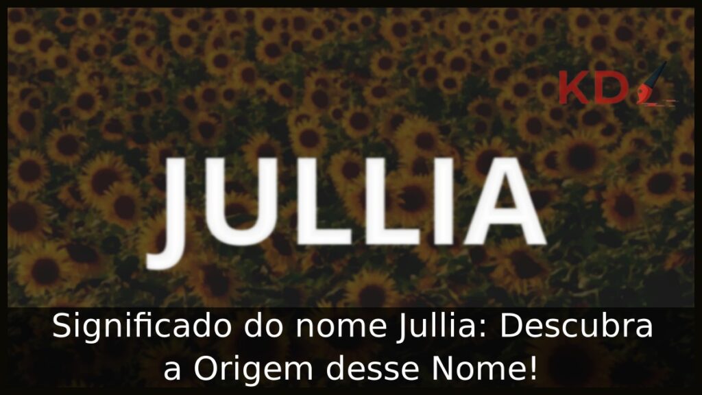 Significado do nome Jullia: Descubra a Origem desse Nome!