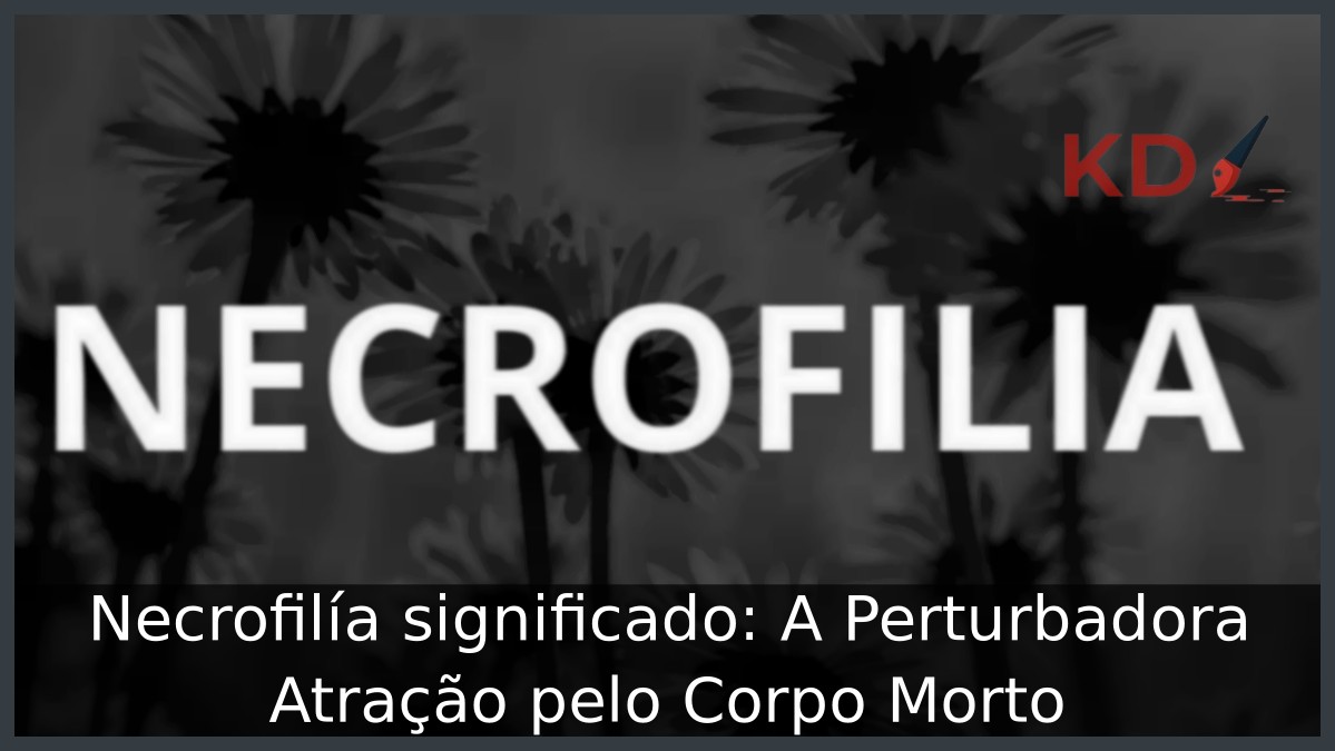 Necrofilia significado: A Perturbadora Atração pelo Corpo Morto