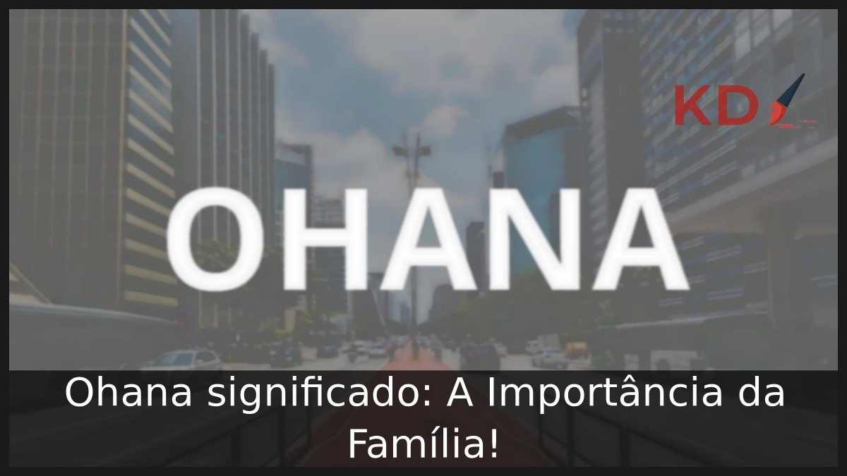 Ohana significado: A Importância da Família!