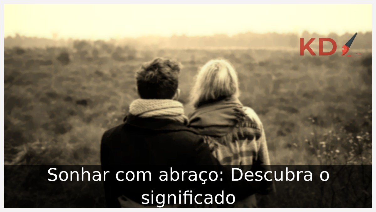 Sonhar com abraço: Descubra o significado.