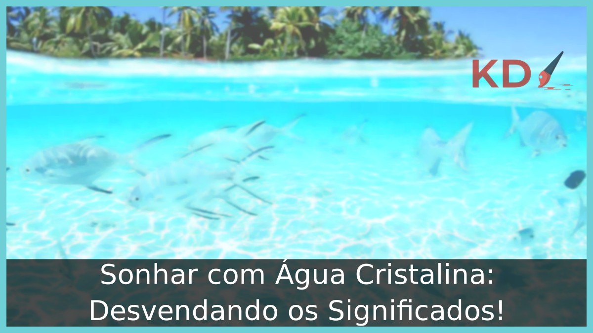 Sonhar com Água Cristalina: Desvendando os Significados!