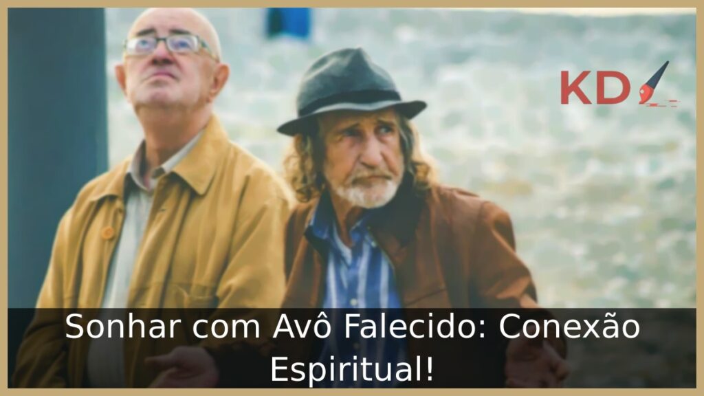 Sonhar com Avô Falecido: Conexão Espiritual! 1 Sonhar com Avô Falecido: Conexão Espiritual!