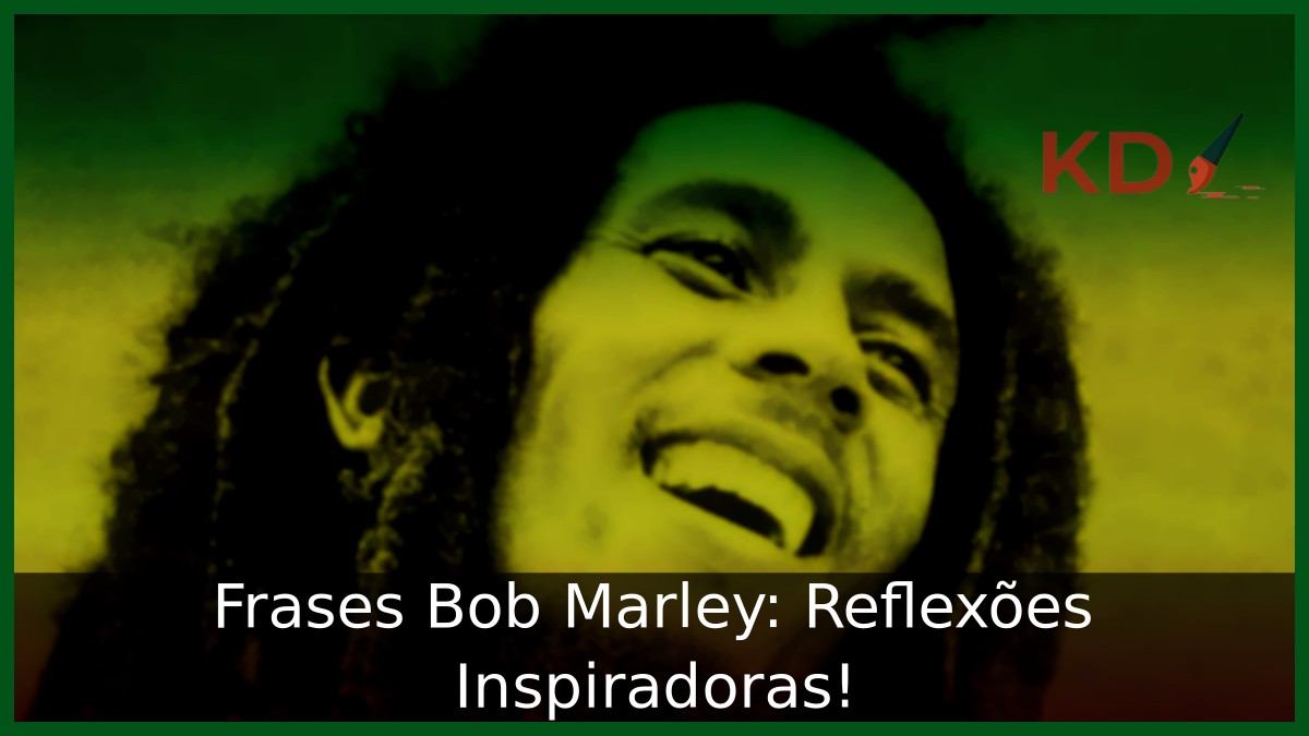 Frases Bob Marley: Reflexões Inspiradoras!