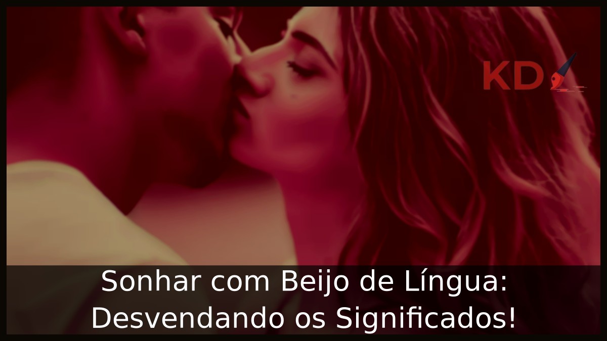 Sonhar com Beijo de Língua: Desvendando os Significados!