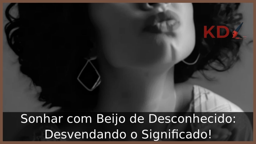 Sonhar com Beijo de Desconhecido: Desvendando o Significado!