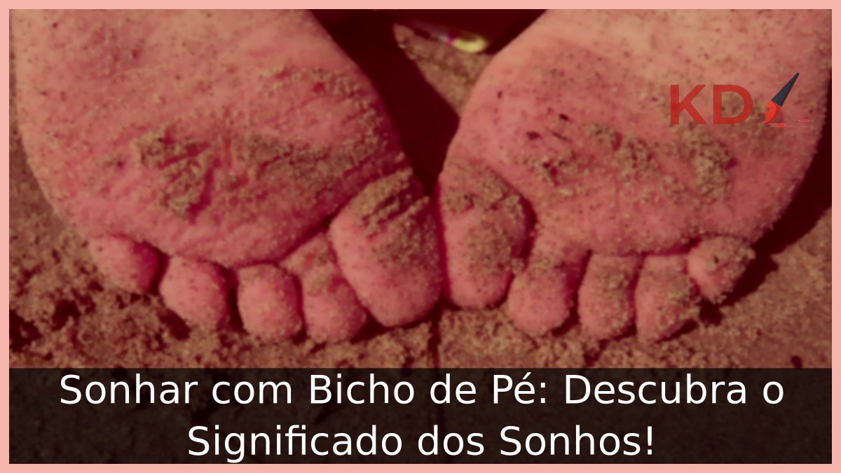 Sonhar com Bicho de Pé: Descubra o Significado dos Sonhos! - bicho de pe