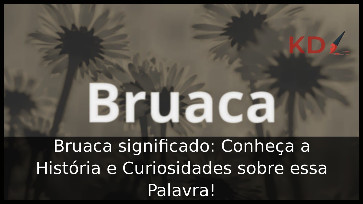 Bruaca significado: Conheça a História e Curiosidades sobre essa Palavra!