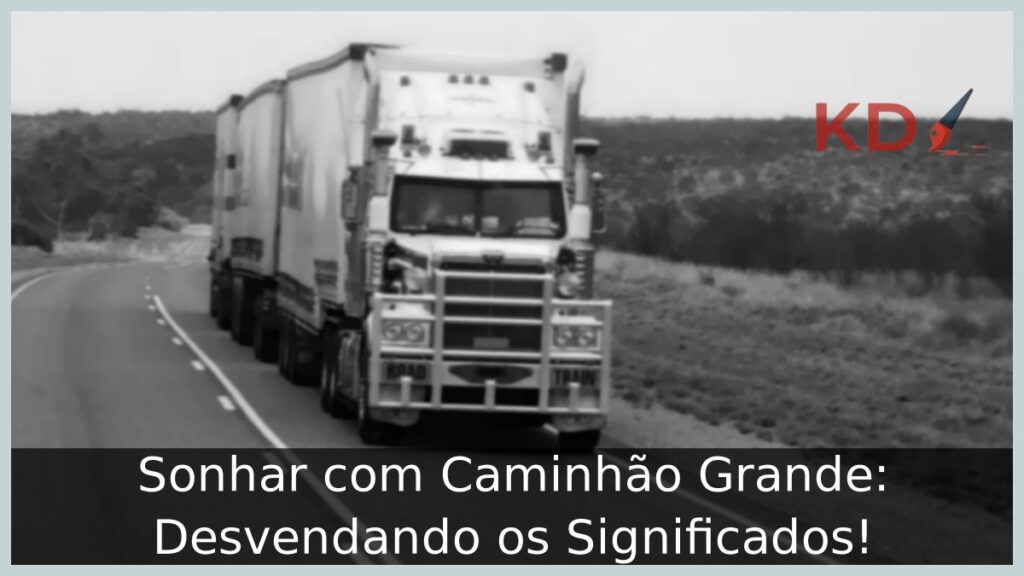 Sonhar com Caminhão Grande: Desvendando os Significados! 1 Sonhar com Caminhão Grande: Desvendando os Significados!