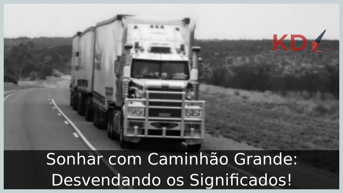 Sonhar com Caminhão Grande: Desvendando os Significados!