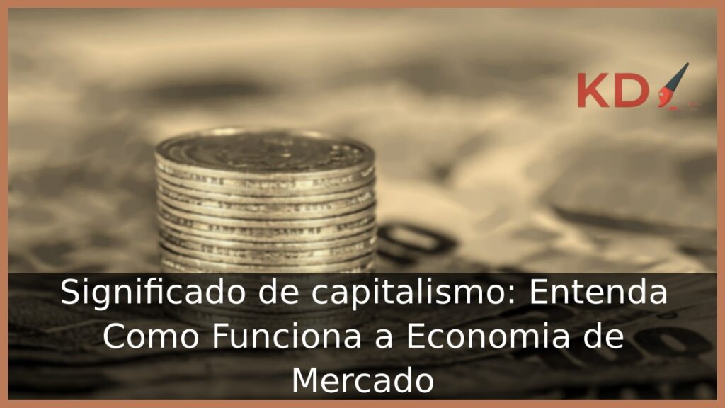 Significado de capitalismo: Entenda Como Funciona a Economia de Mercado!
