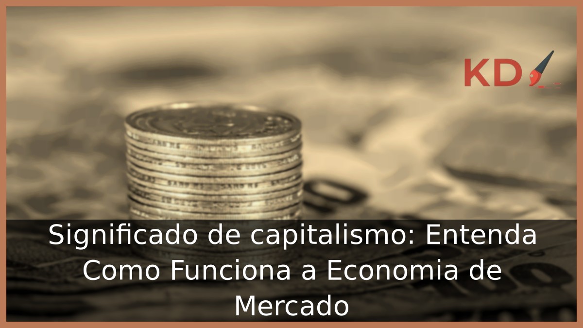Significado de capitalismo: Entenda Como Funciona a Economia de Mercado!
