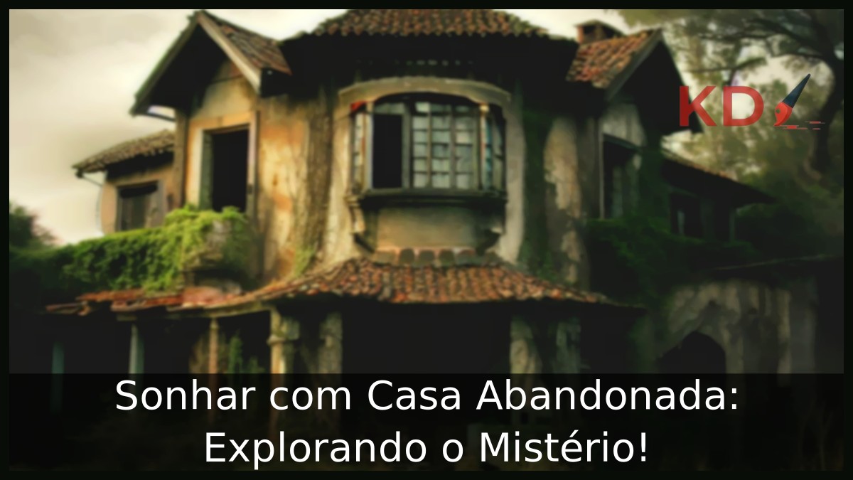 Sonhar com Casa Abandonada: Explorando o Mistério! 17 Sonhar com Casa Abandonada: Explorando o Mistério!