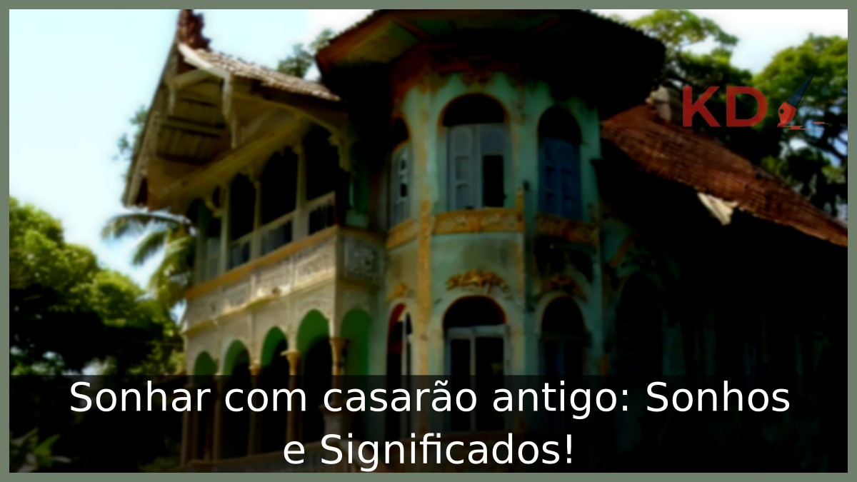 Sonhar com casarão antigo: Sonhos e Significados!