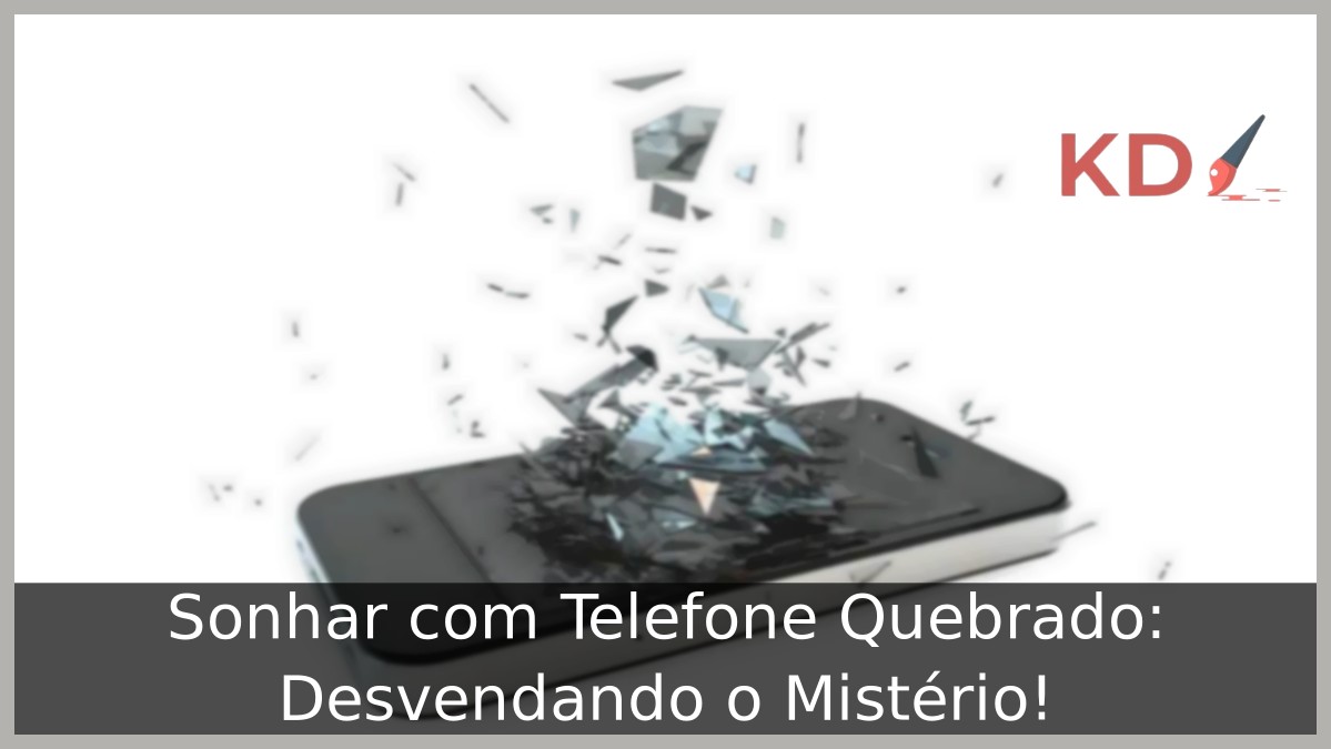 Sonhar com Telefone Quebrado: Desvendando o Mistério!