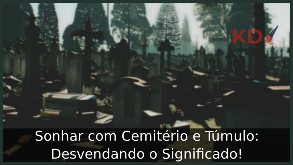 Sonhar com Cemitério e Túmulo: Desvendando o Significado!
