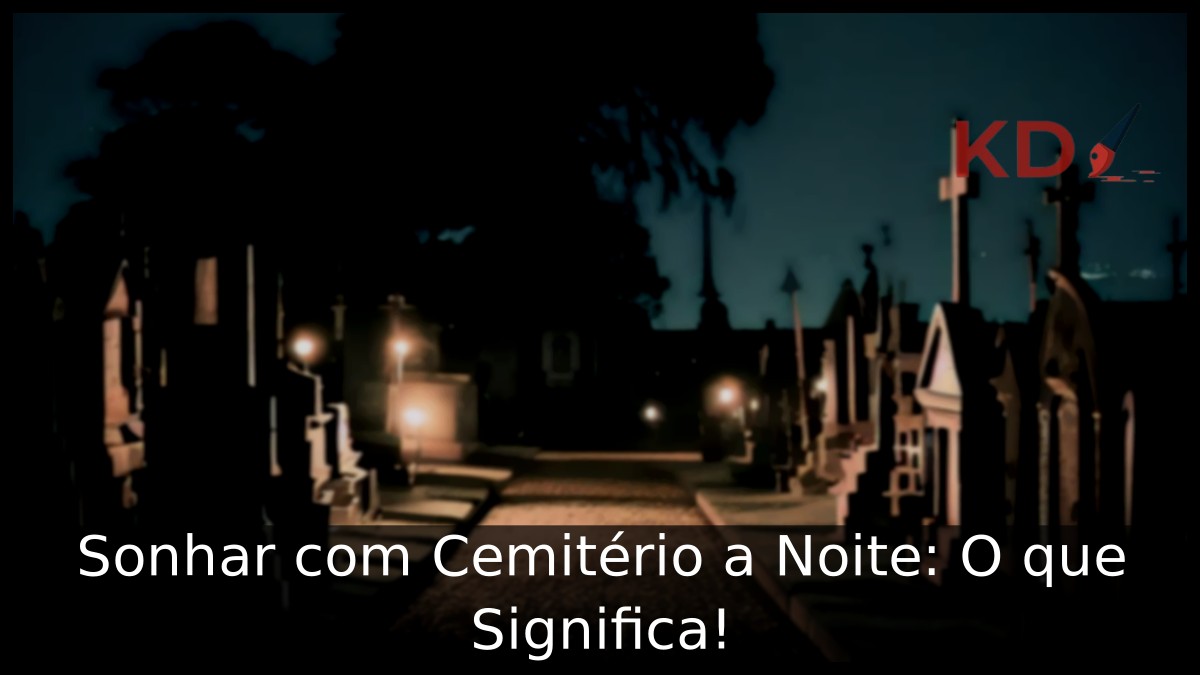 Sonhar com Cemitério a Noite: O que Significa!