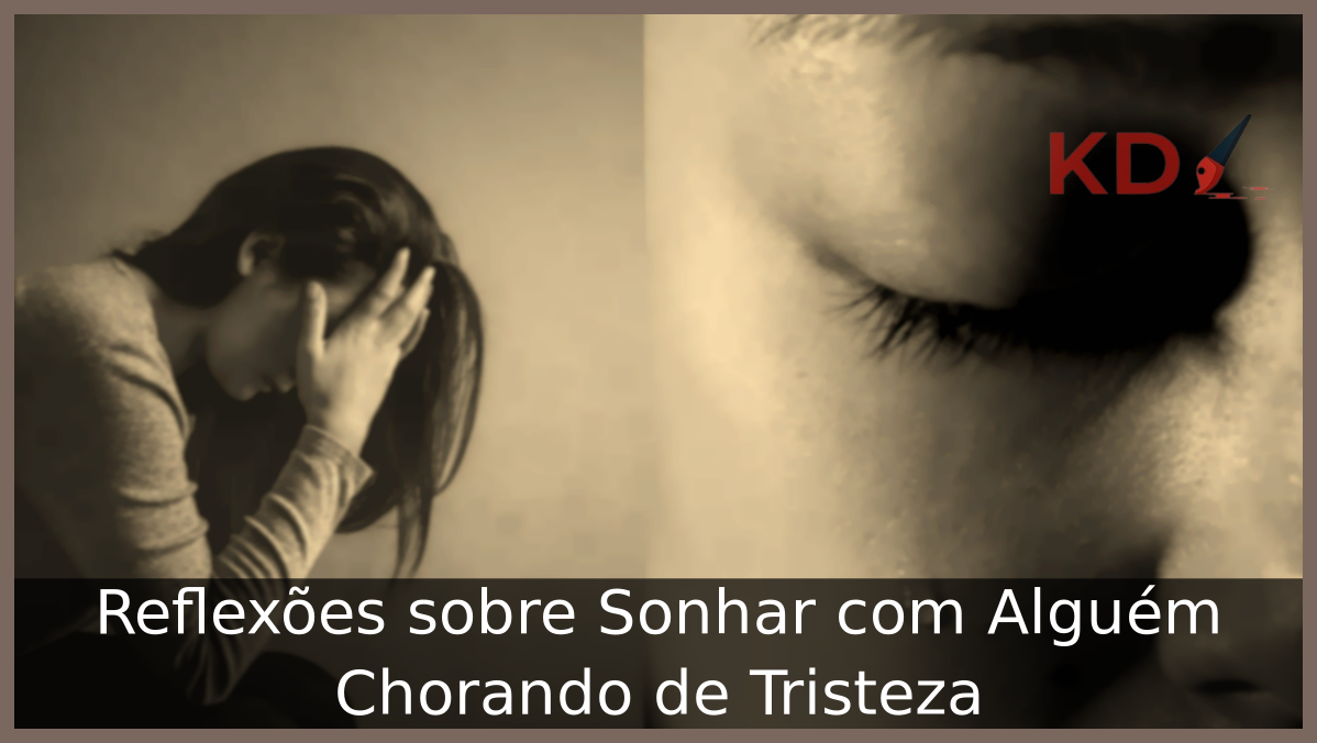 Sonhar com Alguém Chorando de Tristeza