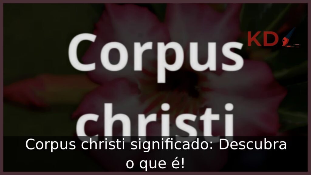 Corpus christi significado: Descubra o que é! 1 Corpus christi significado: Descubra o que é!