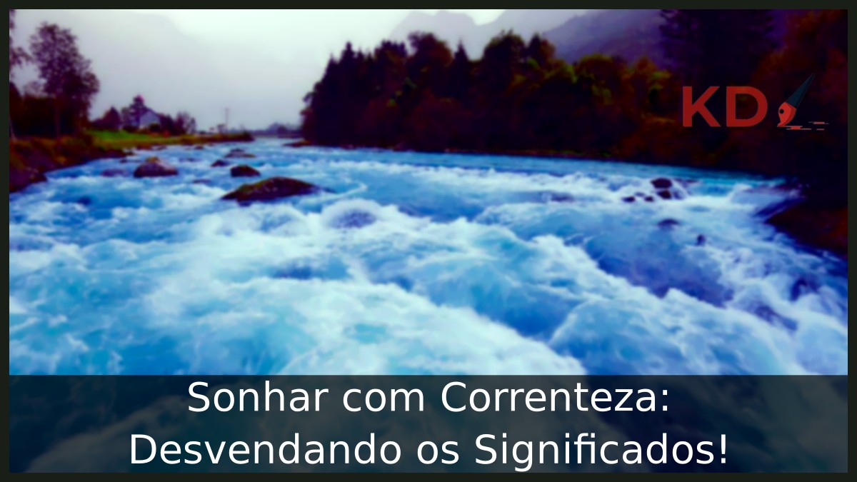 Sonhar com Correnteza: Desvendando os Significados!