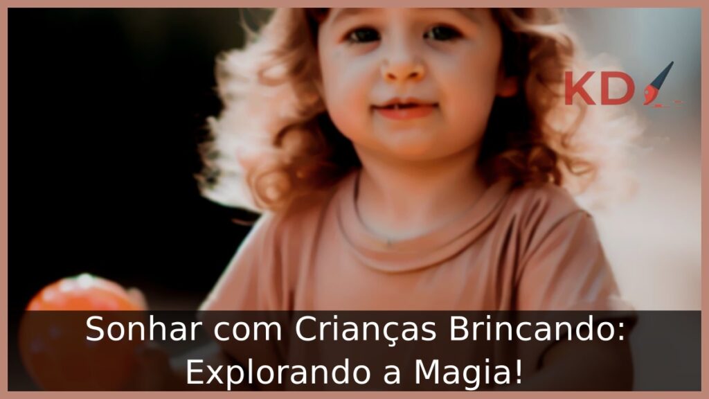 Sonhar com Crianças Brincando: Explorando a Magia!