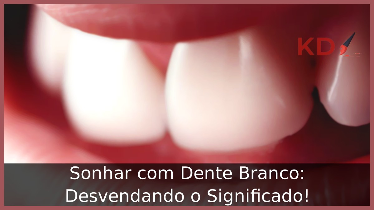 Sonhar com Dente Branco: Desvendando o Significado!
