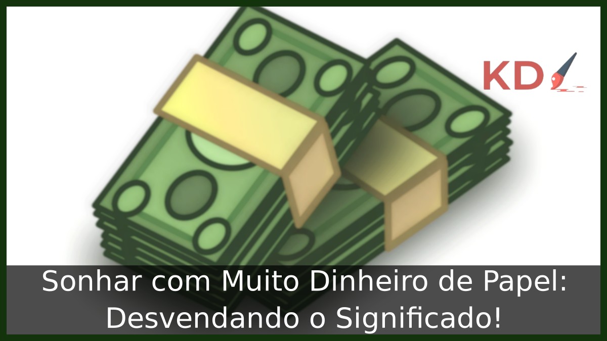 Sonhar com Muito Dinheiro de Papel: Desvendando o Significado!