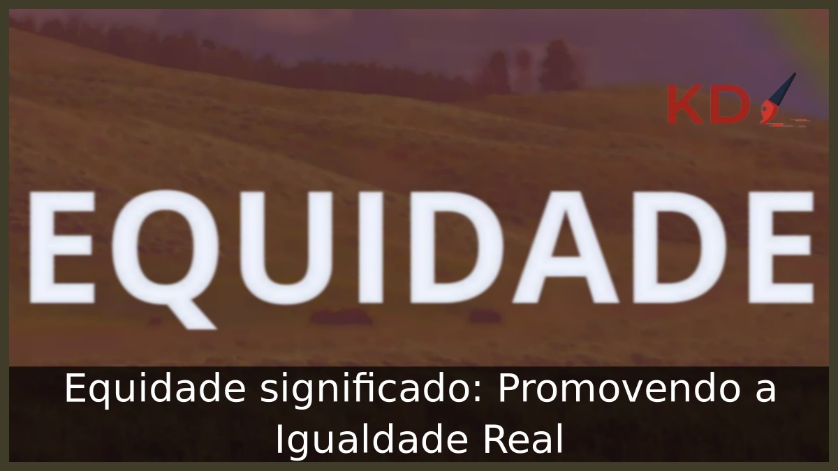 Equidade significado: Promovendo a Igualdade Real
