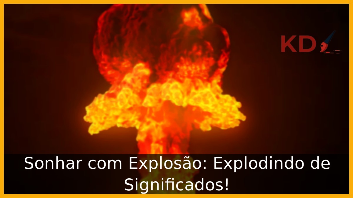 Sonhar com Explosão: Explodindo de Significados!