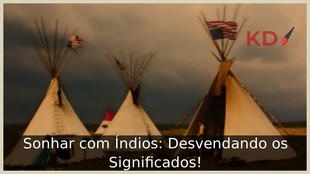 Sonhar com Índios: Desvendando os Significados!