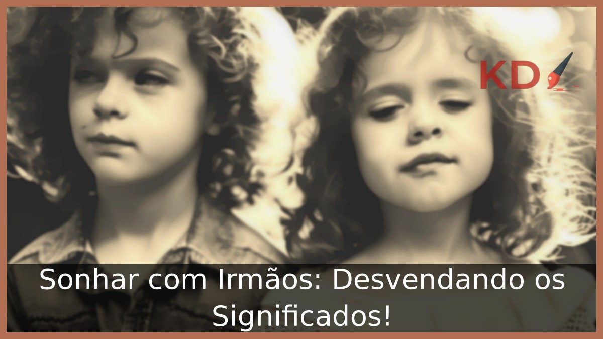 Sonhar com Irmãos: Desvendando os Significados!