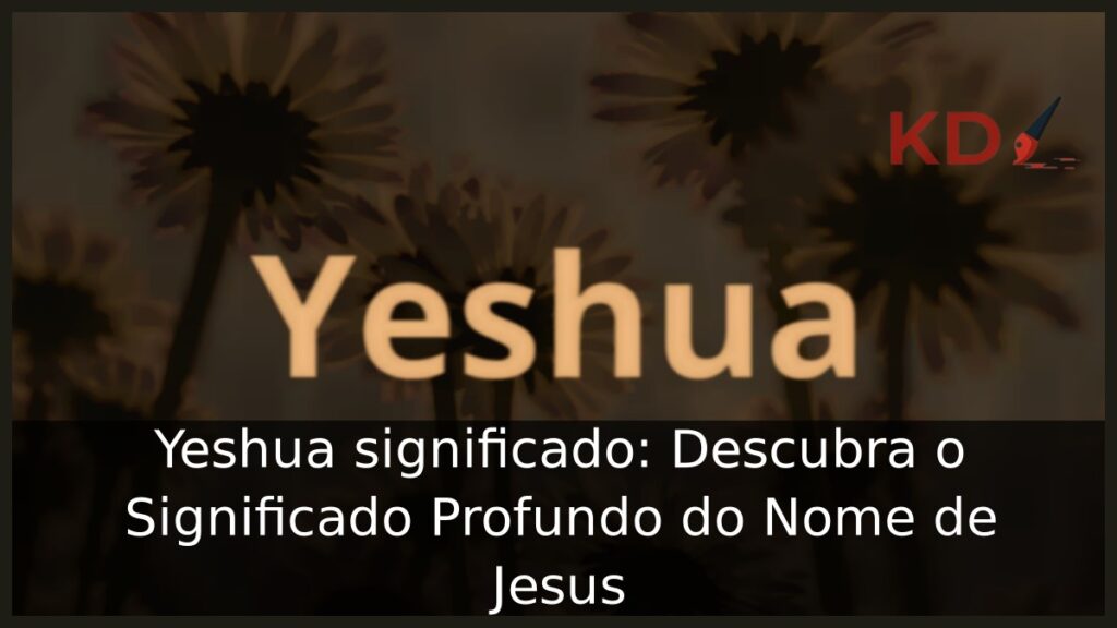 Yeshua significado: Descubra o Significado Profundo do Nome de Jesus 1 Yeshua significado: Descubra o Significado Profundo do Nome de Jesus