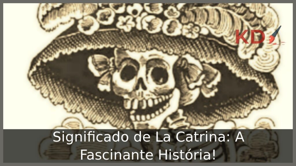 Significado de La Catrina: A Fascinante História! 1 Significado de La Catrina: A Fascinante História!